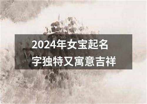 2024年女宝起名字独特又寓意吉祥