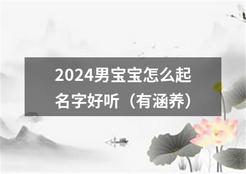 2024男宝宝怎么起名字好听（有涵养）