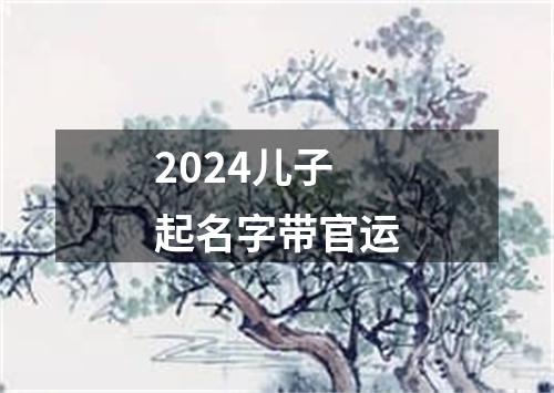 2024儿子起名字带官运