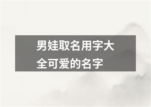 男娃取名用字大全可爱的名字