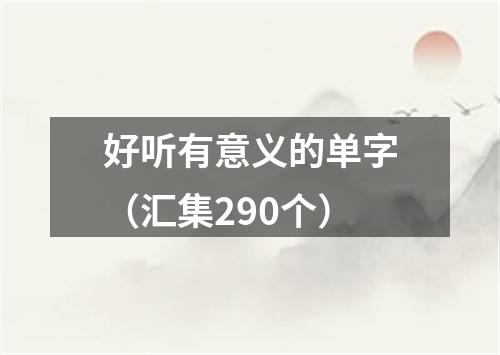 好听有意义的单字（汇集290个）