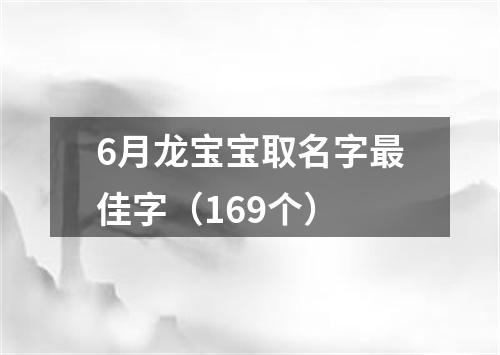 6月龙宝宝取名字最佳字（169个）