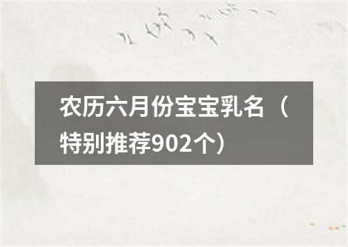 农历六月份宝宝乳名（特别推荐902个）