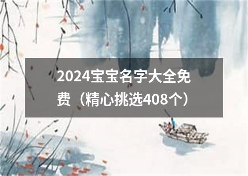 2024宝宝名字大全免费（精心挑选408个）