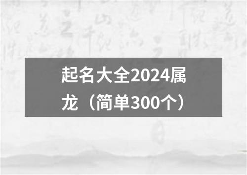 起名大全2024属龙（简单300个）