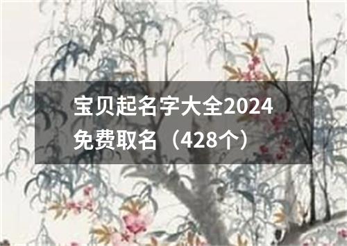 宝贝起名字大全2024免费取名（428个）