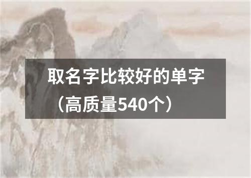 取名字比较好的单字（高质量540个）