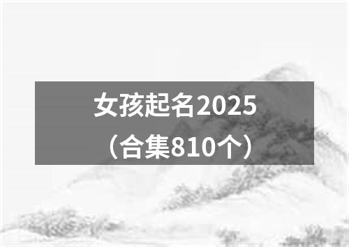 女孩起名2025（合集810个）