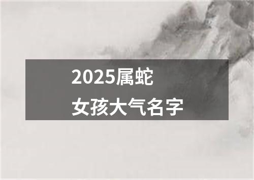 2025属蛇女孩大气名字