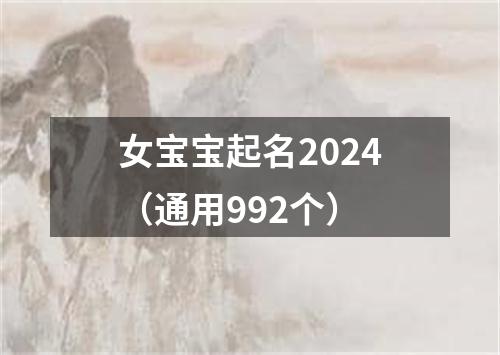 女宝宝起名2024（通用992个）