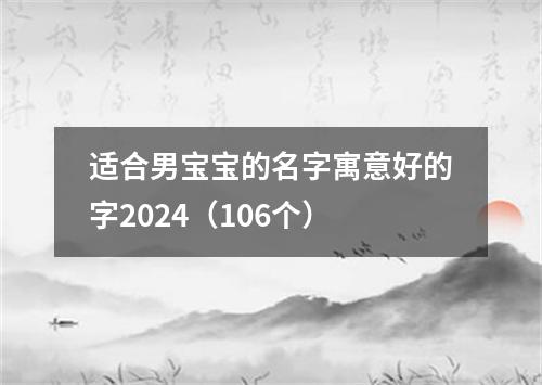 适合男宝宝的名字寓意好的字2024（106个）