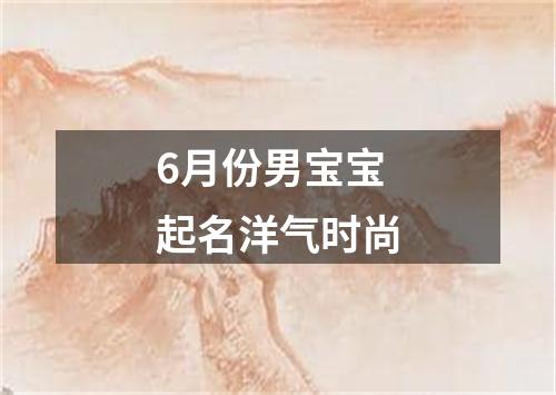 6月份男宝宝起名洋气时尚