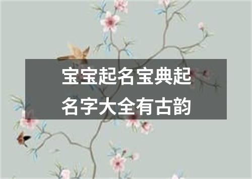 宝宝起名宝典起名字大全有古韵