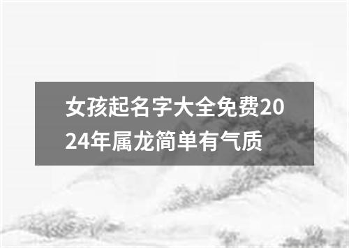 女孩起名字大全免费2024年属龙简单有气质