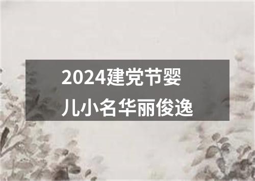 2024建党节婴儿小名华丽俊逸