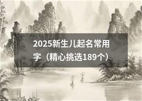 2025新生儿起名常用字（精心挑选189个）