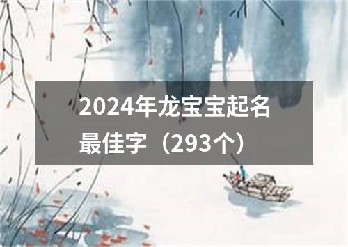 2024年龙宝宝起名最佳字（293个）