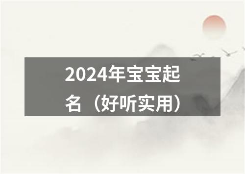 2024年宝宝起名（好听实用）