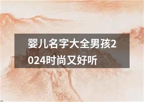 婴儿名字大全男孩2024时尚又好听