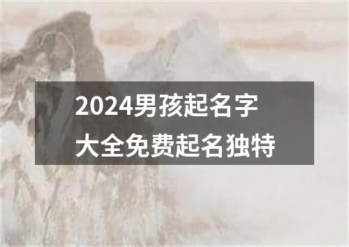 2024男孩起名字大全免费起名独特