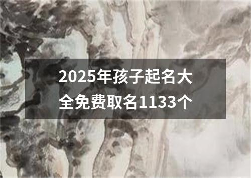 2025年孩子起名大全免费取名1133个