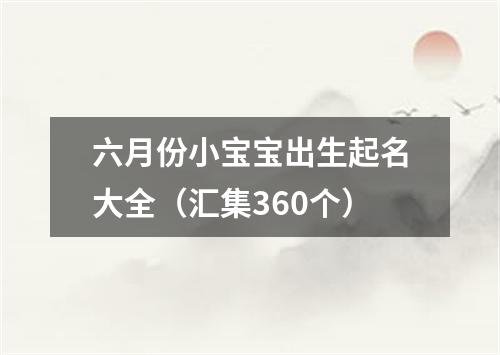 六月份小宝宝出生起名大全（汇集360个）