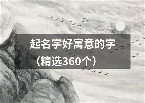 起名字好寓意的字（精选360个）