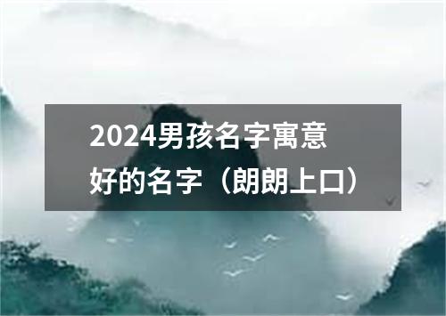 2024男孩名字寓意好的名字（朗朗上口）