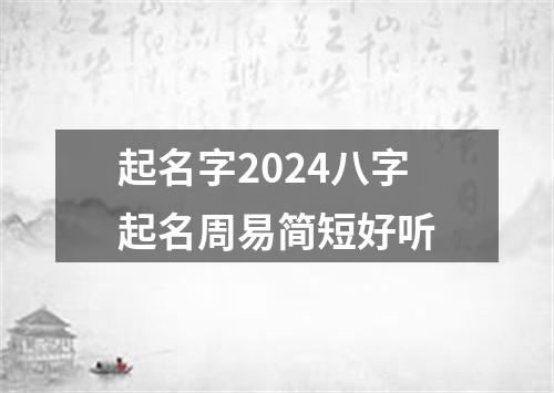 起名字2024八字起名周易简短好听