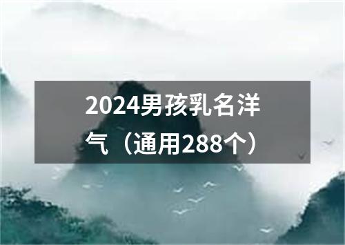 2024男孩乳名洋气（通用288个）