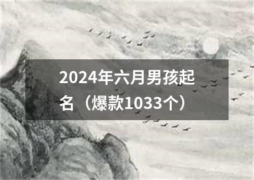 2024年六月男孩起名（爆款1033个）