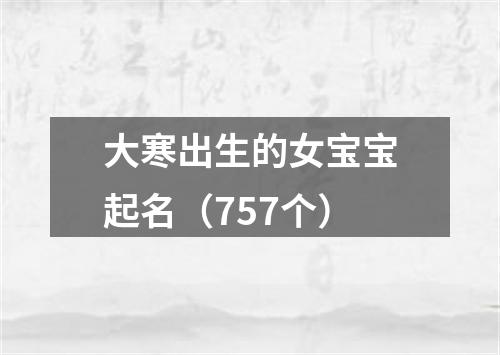 大寒出生的女宝宝起名（757个）