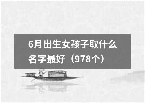 6月出生女孩子取什么名字最好（978个）