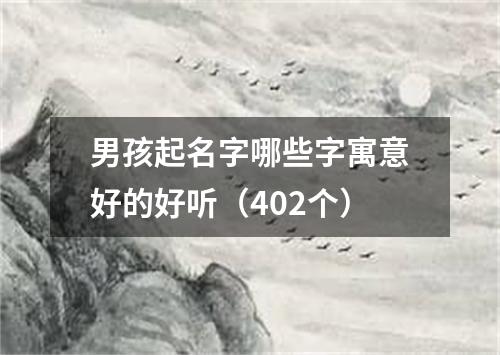 男孩起名字哪些字寓意好的好听（402个）