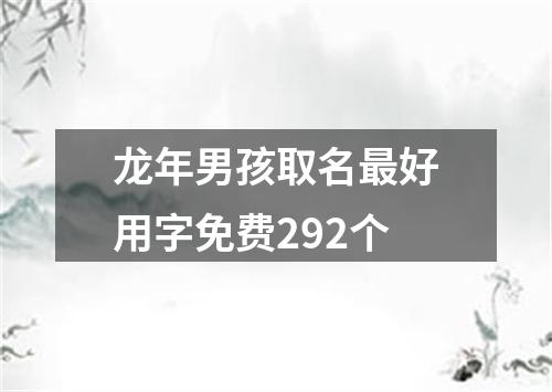 龙年男孩取名最好用字免费292个