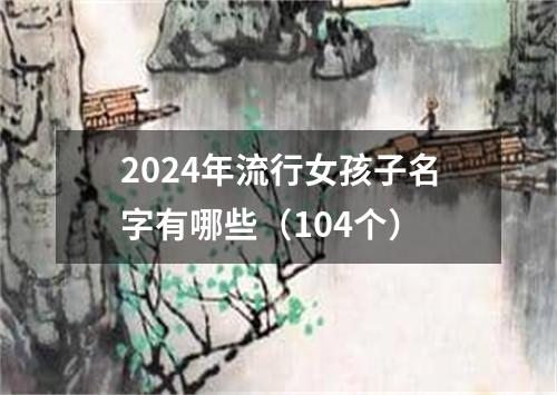 2024年流行女孩子名字有哪些（104个）