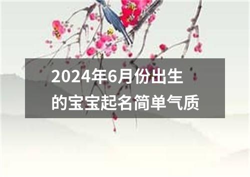 2024年6月份出生的宝宝起名简单气质