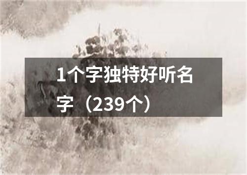 1个字独特好听名字（239个）