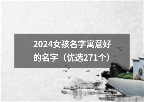 2024女孩名字寓意好的名字（优选271个）