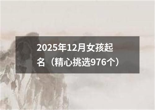 2025年12月女孩起名（精心挑选976个）