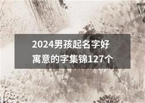 2024男孩起名字好寓意的字集锦127个