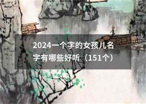 2024一个字的女孩儿名字有哪些好听（151个）