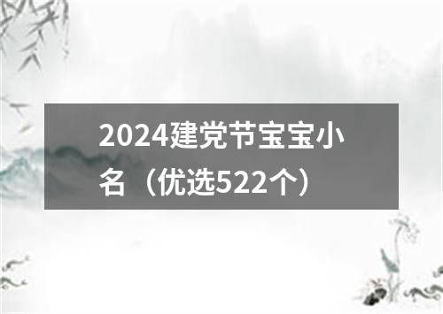 2024建党节宝宝小名（优选522个）