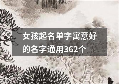 女孩起名单字寓意好的名字通用362个