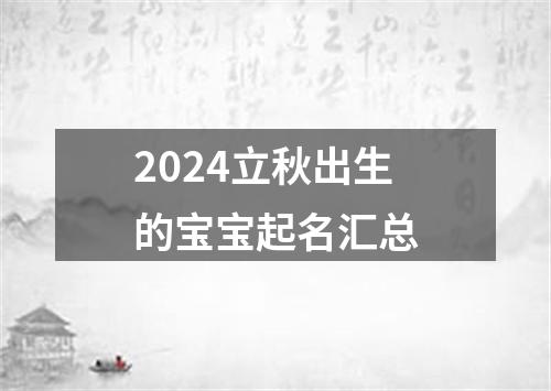 2024立秋出生的宝宝起名汇总