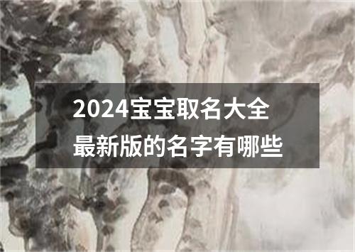 2024宝宝取名大全最新版的名字有哪些