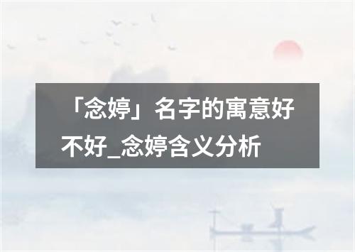 「念婷」名字的寓意好不好_念婷含义分析