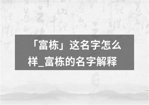 「富栋」这名字怎么样_富栋的名字解释