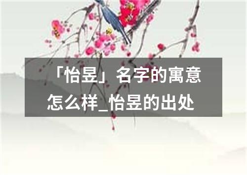 「怡昱」名字的寓意怎么样_怡昱的出处