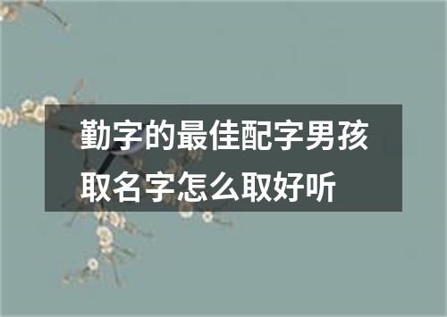 勤字的最佳配字男孩取名字怎么取好听